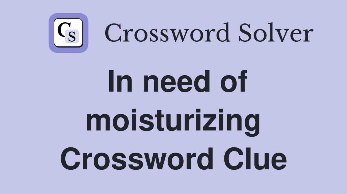 In need of moisturizing Crossword Clue Answers Crossword Solver